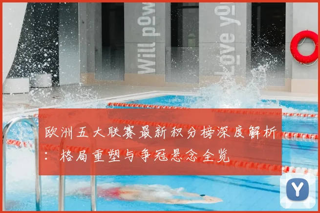 欧洲五大联赛最新积分榜深度解析:格局重塑与争冠悬念全览